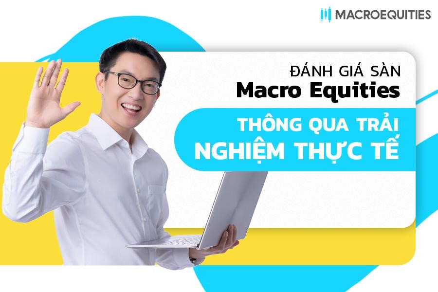 Đánh giá sàn Macro Equities Thông Qua Trải Nghiệm Thực Tế